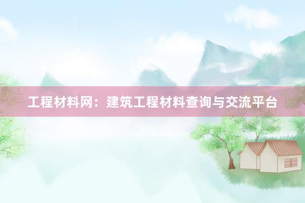 工程材料网：建筑工程材料查询与交流平台
