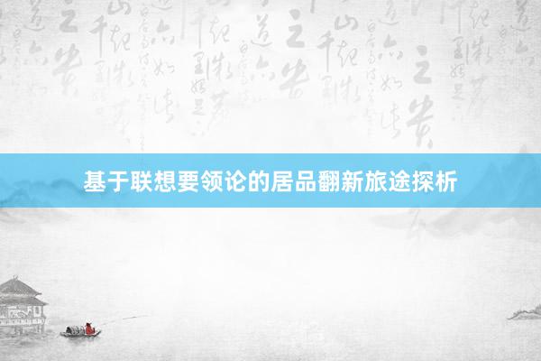 基于联想要领论的居品翻新旅途探析